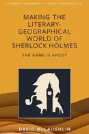 Book cover of Making the Literary-geographical World of Sherlock Holmes The Game is Afoot