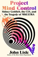 Book cover of Project Mind Control Sidney Gottlieb, the CIA, and the Tragedy of MKULTRA