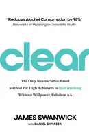 Book cover of Clear The Only Neuroscience-Based Method for High Achievers to Quit Drinking Without Willpower, Rehab Or AA