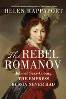 Book cover of The Rebel Romanov Julie of Saxe-Coburg, the Empress Russia Never Had