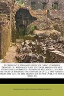 Book cover of Astronomy explained upon Sir Isaac Newton's Principles: and made easy to those who have not studied mathematics : to which are added, a plain method ... the transit of Venus over the sun's disc, in
