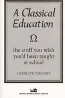 Book cover of A Classical Education The Stuff You Wish You'd Been Taught at School