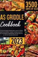 Book cover of Gas Griddle Cookbook: Make Your Taste Buds Swoon with Loads of Simple, Scrumptious Recipes – 7 Secret Cooking Hacks to Make Your Barbecue Memorable and Become the #1 Chef of The Neighborhood!