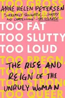 Book cover of Too Fat, Too Slutty, Too Loud The Rise and Reign of the Unruly Woman