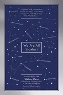Book cover of We Are All Stardust Scientists Who Shaped Our World Talk about Their Work, Their Lives, and What They Still Want to Know