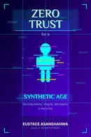 Book cover of ZERO TRUST for a SYNTHETIC AGE Securing Identity, Integrity, and Agency in the AI Era