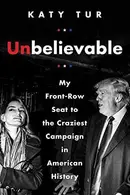 Book cover of Unbelievable: My Front-Row Seat to the Craziest Campaign in American History