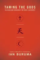 Book cover of Taming the Gods Religion and Democracy on Three Continents