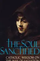 Book cover of The Soul Sanctified - Catholic Wisdom on the Way of Salvation