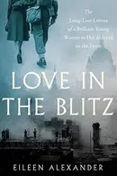 Book cover of Love in the Blitz : The Long-Lost Letters of a Brilliant Young Woman to Her Beloved on the Front