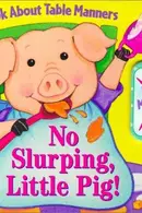 Book cover of No Slurping, Little Pig!