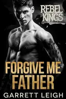 Book cover of Forgive Me Father : Rebel Kings MC