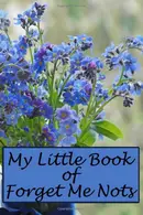 Book cover of My Little Book of Forget Me Nots A Disguised Secret Password Book-For All the Passwords I Can't Remember -Online Organizer Book- an Internet Password Logbook, 6x9, Paperback, 120 Pages