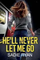 Book cover of HE'LL NEVER LET ME GO a totally addictive psychological thriller with a shocking final twist