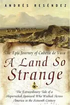 Book cover of A Land So Strange: The Epic Journey of Cabeza de Vaca