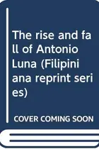 Book cover of The Rise and Fall of Antonio Luna