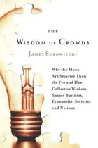 Book cover of The Wisdom of Crowds: Why the Many Are Smarter Than the Few and How Collective Wisdom Shapes Business, Economies, Societies and Nations