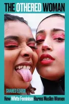 Book cover of The Othered Woman: How White Feminism Harms Muslim Women