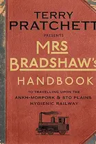 Book cover of Mrs Bradshaw's Handbook: To Travelling Upon the Ankh-Morpork & Sto Plains Hygienic Railway (Discworld)