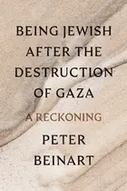 Book cover of Being Jewish After the Destruction of Gaza