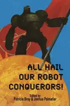 Book cover of All Hail Our Robot Conquerors!