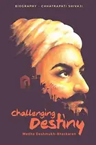 Book cover of Challenging Destiny A Biography of Chhatrapati Shivaji