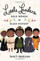 Book cover of Little Leaders: Bold Women in Black History