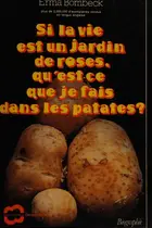 Book cover of Si la vie est un jardin de roses, qu'est-ce que je fais dans les patates?