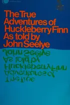 Book cover of THE TRUE ADVENTURES OF HUCKLEBERRY FINN AS TOLD BY JOHN SEELYE