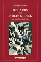 Book cover of Regards sur Philip K. Dick: Le kalédickoscope (Encrage / Belles Lettres - Travaux)