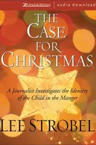 Book cover of THE CASE FOR CHRISTMAS--A Journalist Investigates the Identity of the Child in the Manger