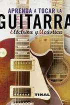 Book cover of Aprenda a tocar la guitarra eléctrica y acústica