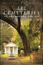 Book cover of 222 Cemeteries to See Before You Die