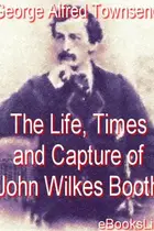 Book cover of Life, Times and Capture of John Wilkes Booth