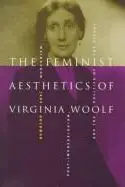 Book cover of The feminist aesthetics of Virginia Woolf