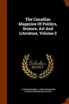 Book cover of The Canadian Magazine Of Politics, Science, Art And Literature, Volume 2