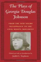 Book cover of The plays of Georgia Douglas Johnson from the new Negro renaissance to the civil rights movement