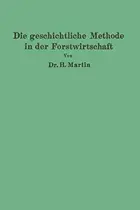 Book cover of Die geschichtliche Methode in der Forstwirtschaft
