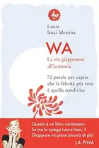 Book cover of Wa. La via giapponese all'armonia. 72 parole per capire che la felicità più vera è quella condivisa
