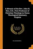 Book cover of A Memoir of the Rev. John H. Rice, D.D., First Professor of Christian Theology in Union Theological Seminary, Virginia