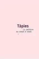 Book cover of Tapiès, la peinture au corps à corps