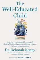 Book cover of The Well-Educated Child - How the Principles and Practices of Quality Thinking, Agency, and Ethical Purpose Cultivate Deeper Learning