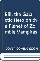 Book cover of Bill, the Galactic Hero on the Planet of Zombie Vampires