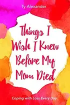 Book cover of Things I Wish I Knew Before My Mom Died