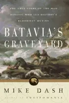 Book cover of Batavia's Graveyard the True Story of the Mad Herietic Who Led History's Bloodiest Mutiny