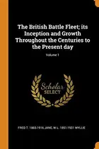 Book cover of The British Battle Fleet; its Inception and Growth Throughout the Centuries to the Present day; Volume 1