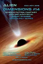 Book cover of Alien Dimensions: Science Fiction, Fantasy and Metaphysical Short Stories Anthology Series #14