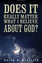Book cover of Does It Really Matter What I Believe about God?