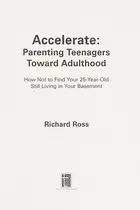 Book cover of Accelerate : Parenting Teenagers Toward Adulthood