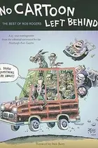 Book cover of No Cartoon Left Behind The Best Of Rob Rogers